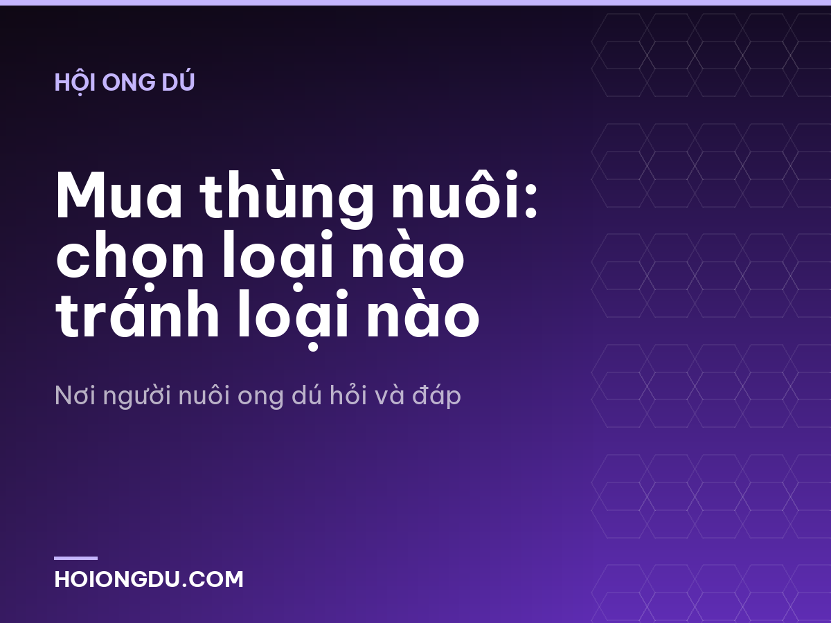 Mua thùng nuôi: chọn loại nào tránh loại nào