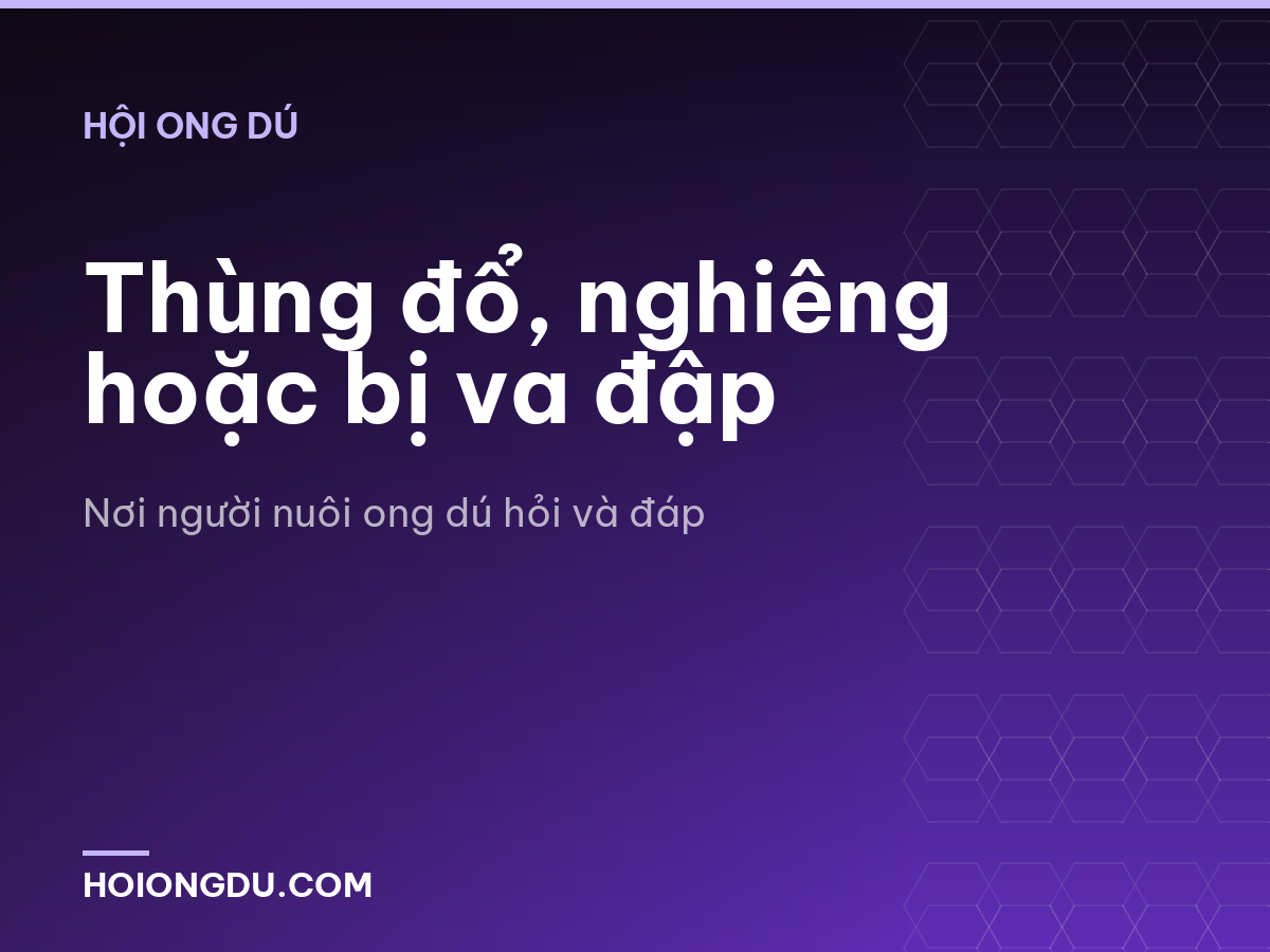 Thùng đổ, nghiêng hoặc bị va đập